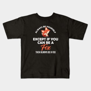 Fox - Always be yourself except if you can be a fox Kids T-Shirt